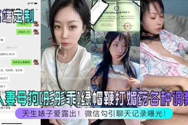 高端定制天生婊子爱露出人妻母狗彤彤乖绿帽鞭打媚药各种调教微信勾引聊天记录曝光 全集