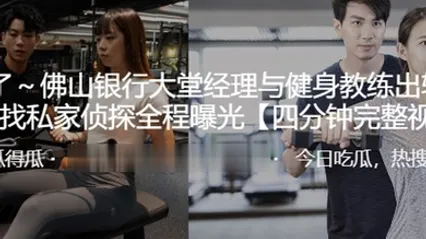 佛山银行大堂.理与健.身教练.出轨其丈夫.找私家侦探.全程曝光 全集