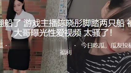 真的翻船了游戏主播陈晓彤脚踏两只船被榜一大哥曝光性爱视频太骚了 全集