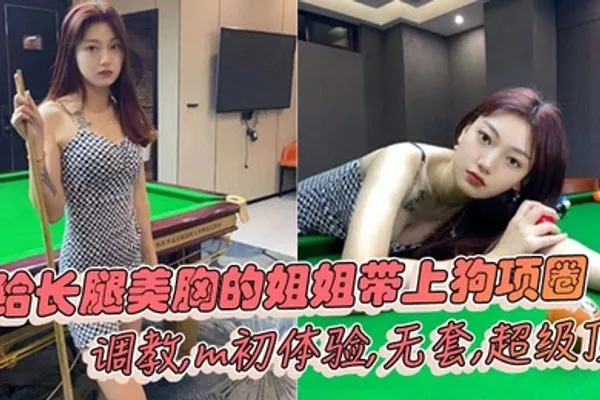 姐弟乱伦给长腿美胸的姐姐带上狗项圈调教m初体验无套超级顶 全集