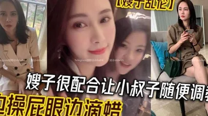 嫂子乱伦嫂子很配合让小叔子随便调教边操屁眼边滴蜡 全集