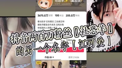 抖音两百万粉丝社恐羊的另一个名字江可爱早前比较知名的福利姬老粉应该能看出是老熟人 全集