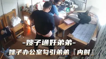 通奸门事件嫂子财务办公室勾引弟弟通奸内射 全集