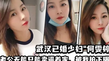 武汉已婚少妇何雯婷因老公无能只能卖逼养家被我拍下曝光 全集