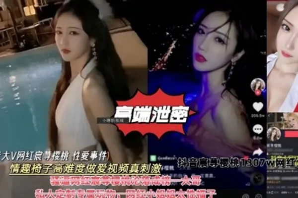 高端泄密抖音大V网红樱桃性爱事件情趣椅子高难度做爱私拍视频真刺激 全集