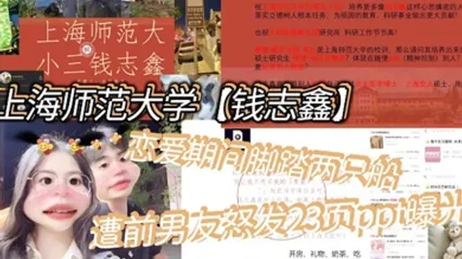 上海师范大学钱志鑫恋爱期间脚踏两只船私生活糜烂遭前男友怒发23页ppt曝光 全集