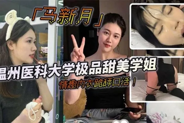 温州医科大学极品甜美学姐马新月情趣内衣跪舔口活主动约炮小鲜肉学弟视频火辣曝光 全集