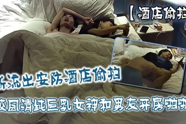 酒店偷拍新流出安防酒店偷拍校园清纯巨乳女神和男友开房啪啪抠逼打桩快速抽插 全集