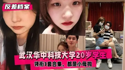 【反差婊档案】武汉华中科技大学20岁学生领衔3套合集