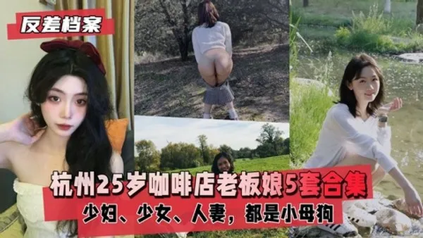 反差婊档案杭州咖啡店老板娘领衔5套合集