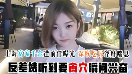 【超精品泄密】上海富家千金遭前任曝光 深喉吃屌淫靡喘息 反差婊听到要肏穴瞬间兴奋