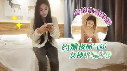 [偷拍10]约嫖极品气质女神兼职外围，身材完美耐操