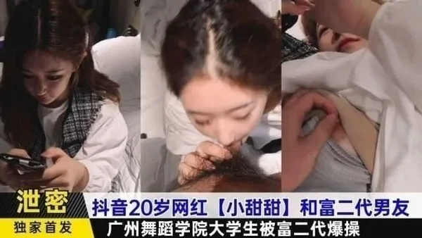 黑料抖音20岁网红小甜甜和富二代男友，广州舞蹈学院大学生被爆操0