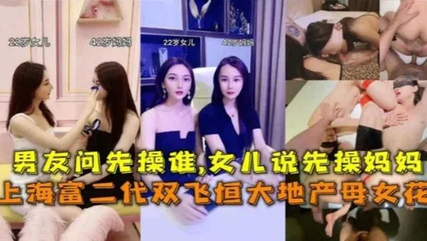 网曝黑料上海大屌富二代双飞恒大地产母女花全过程，大屌男问：先操谁，“先操我妈妈吧