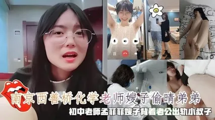 【⿊料】南京⻄善桥化学⽼师嫂⼦偷晴弟弟，初中⽼师孟菲菲嫂⼦出轨⼩叔⼦