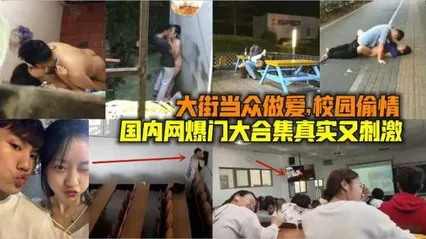 国内网曝门大合集真实又刺激，当街做爱，校园偷情，捡尸。