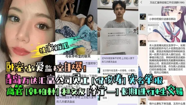 独家新瓜青岛万达汇富公司员工[倪俊涛]实名举报高管[韩柏林]和女友[李宁一]长期进行性交易！卧室做爱监控自爆！