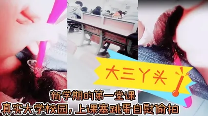 _大三丫头__新学期的第一堂课_真实大学校园_上课塞跳蛋自慰偷拍_下课撒尿_食堂打饭_真实刺激