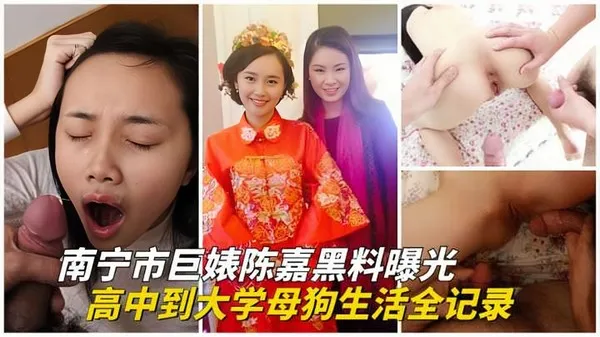 南宁市反差婊陈嘉从高中到大学母狗生活全记录