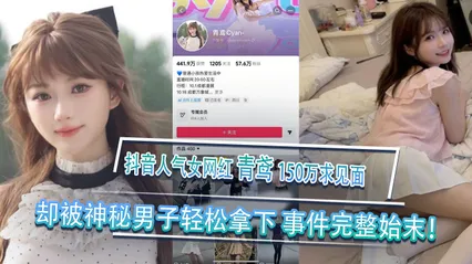 黑料事件 抖音人气女网红青鸢榜一大哥刷150万求见面却被神秘男子轻松拿下事件完整始末