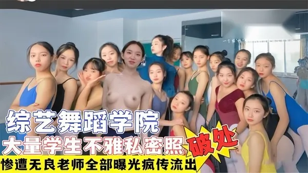 独家稀缺推荐综艺舞蹈学院多名学生遭无良老师破产+大量不雅艳照视频流出遭网曝！