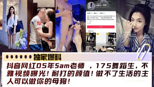 独家爆料抖音网红05年Sam老师_175舞蹈生不雅视频曝光耐打的颜值做不了生活的主人可以做你的母狗