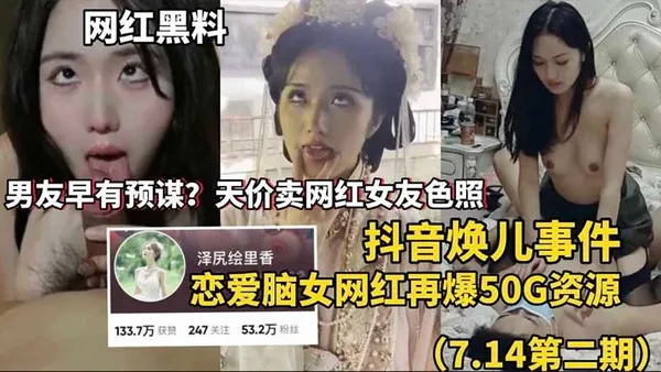 网红黑料抖音焕儿事件，男友天价卖网红女友色照，恋爱脑女网红再爆50G资源