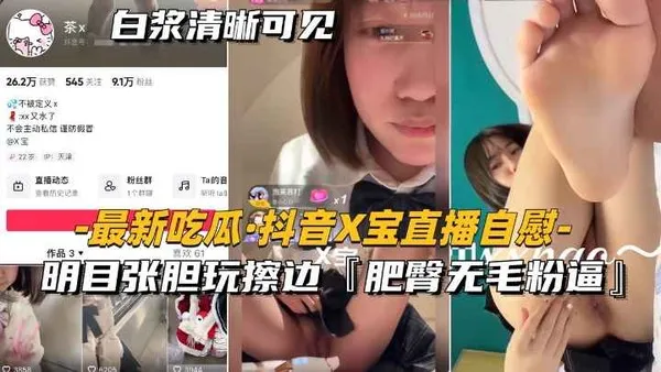 热门-抖音x宝直播自慰明目张胆玩擦边，肥臀无毛粉逼