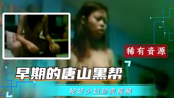 吃瓜稀有珍贵资源早期的唐山黑帮轮奸少妇视频_