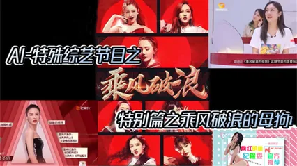 【AI特殊综艺节目】特别篇之乘风破浪的母狗