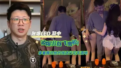 【黑料先鋒】散爆CEO 羽中 被爆出雙飛嫩模！拿著騰訊給的錢進行花天酒地 操著最騷的逼做出屎一樣的游戲！211
