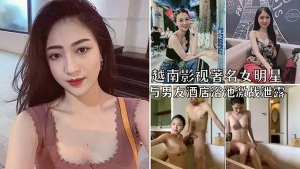 劲爆泄密越南影视著名女星（武氏英书）浴池操逼泄露