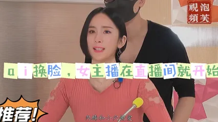 明星换脸系列，女主播在直播间就忍不住了