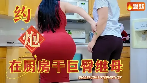 母子乱伦巨臀继母看到儿子的大牛牛受不了了在厨房开干
