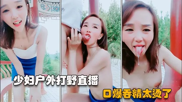 户外直播短发少妇勾搭公园路人口爆吞精vlog出品
