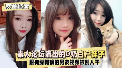 台素人论坛流出的D奶白户妹子，别人干