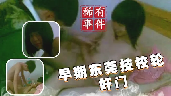 稀有吃瓜事件早期东莞技校轮奸门_
