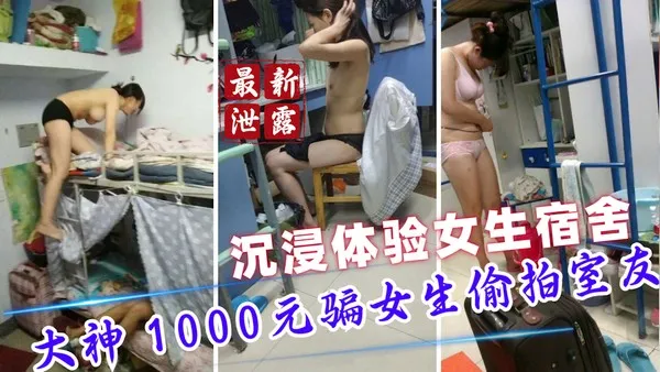 泄露门大神1000元骗女生偷拍室友日常 沉浸体验女生宿舍