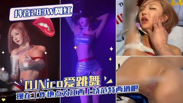 抖音283W网红DJNico爱跳舞性爱流出现在工作地点为江西上饶范特西酒吧