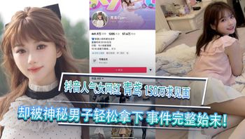 抖音人气女网红青鸢榜一大哥刷150万求见面却被神秘男子轻松拿下事件完整始末 Cover
