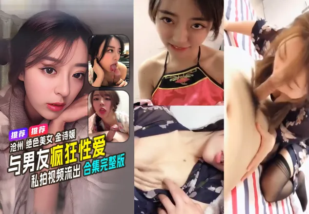沧州绝色美女 金诗媛与男友全套性爱自拍视频惨遭报复泄密 细腰美臀饥渴吃鸡被大屌抽插狠操后内射