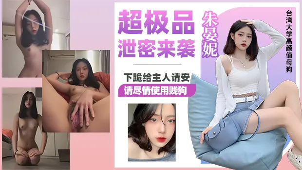 超极品泄密大瓜！台湾大学高颜值美女朱晏妮 私下竟是极品母狗 下跪给主人请安说“请尽情使用贱狗” 自慰羞辱视频外泄