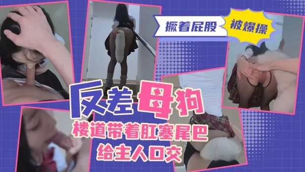 反差母狗楼道大胆露出！屁眼里塞着肛塞尾巴跪舔主人鸡巴 然后撅起肥臀被猛烈爆操