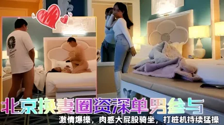 北京真实换妻圈资深单男与漂亮25岁人妻少妇 风骚妩媚来一段艳舞诱惑 老公欣赏着自家荡妇被大鸡巴抽插干到喜笑颜开