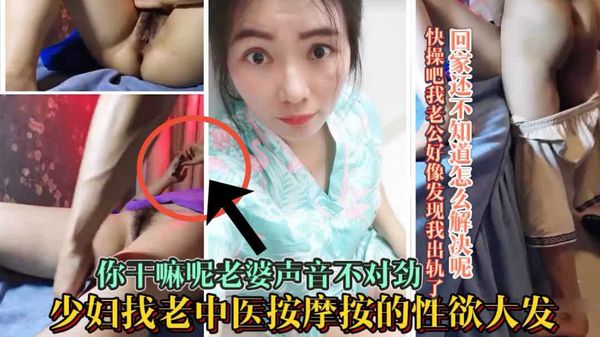 老中医爆操人妻内射 出轨少妇偷情正爽 老公中途突然来电话吓懵逼 哎呀太能干了快射我好回家