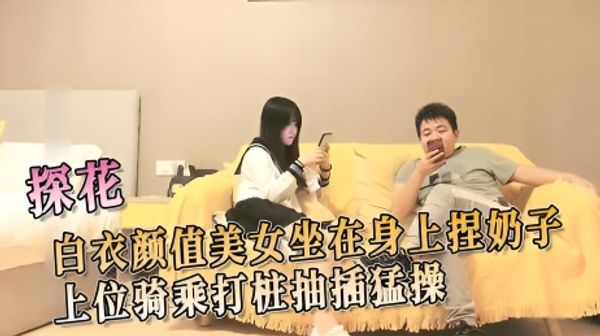 白衣颜值美女坐在身上捏奶子 上位骑乘打桩抽插猛操