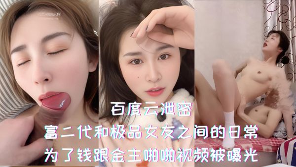 百度云泄密-富二代和极品女友之间的日常，为了钱跟金主啪啪视频被曝光