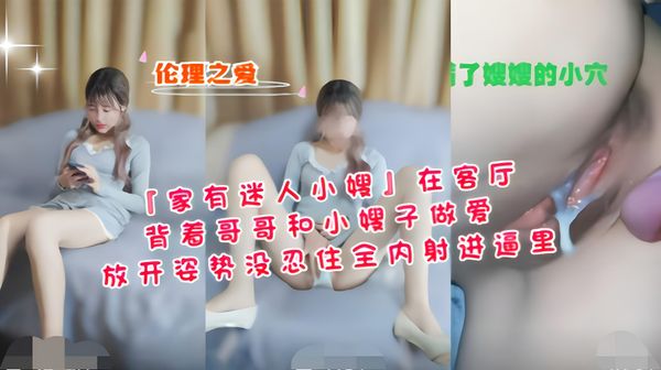 背着哥哥和小嫂子做爱，放开姿势没忍住内射进逼里