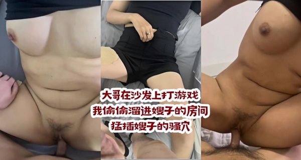 大哥在沙发上打游戏，我偷偷溜进嫂子的房间，猛插嫂子的骚穴。