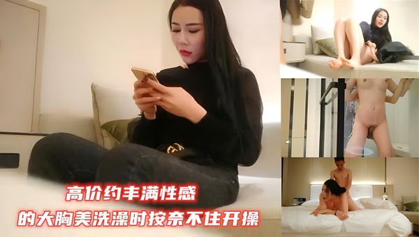 高价约丰满性感的大胸美洗澡时按奈不住开操